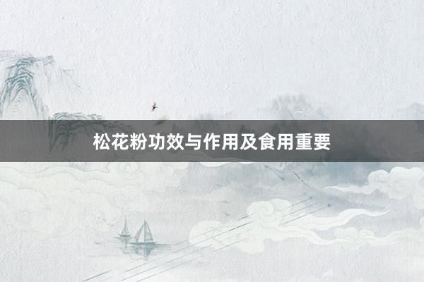 松花粉功效与作用及食用重要